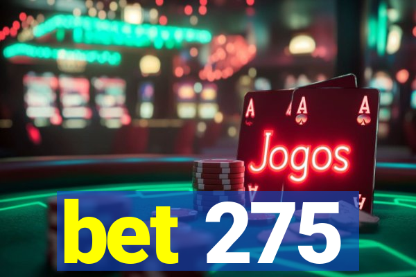 bet 275